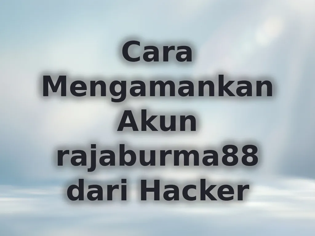 Cara Mengamankan Akun rajaburma88 dari Hacker