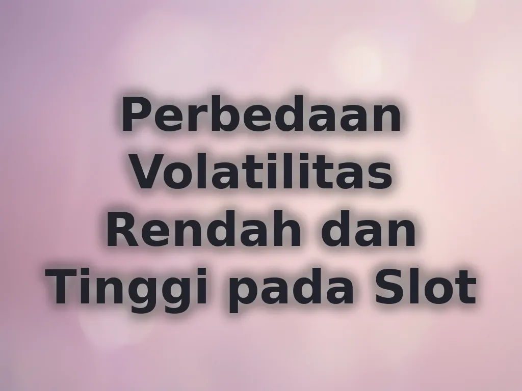 Perbedaan Volatilitas Rendah dan Tinggi pada Slot