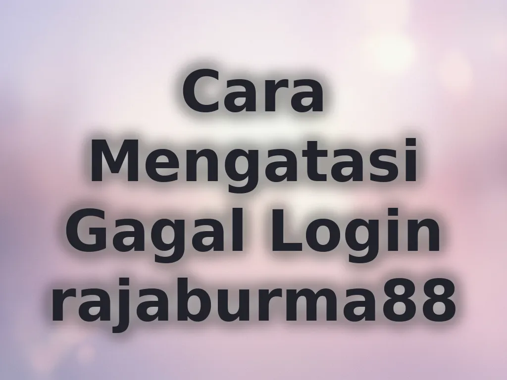 Cara Mengatasi Gagal Login rajaburma88