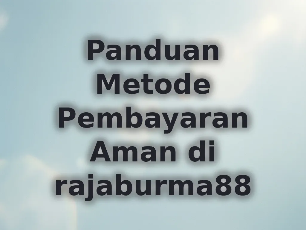 Panduan Metode Pembayaran Aman di rajaburma88