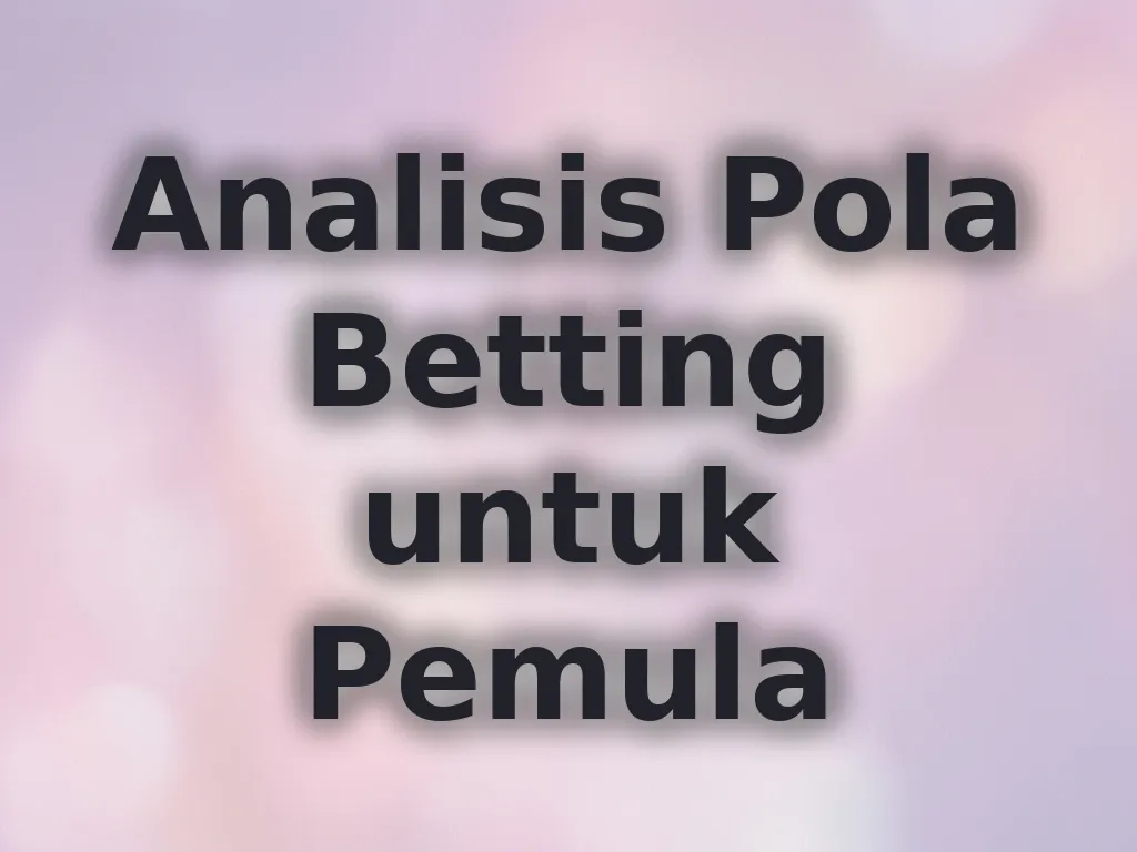 Analisis Pola Betting untuk Pemula